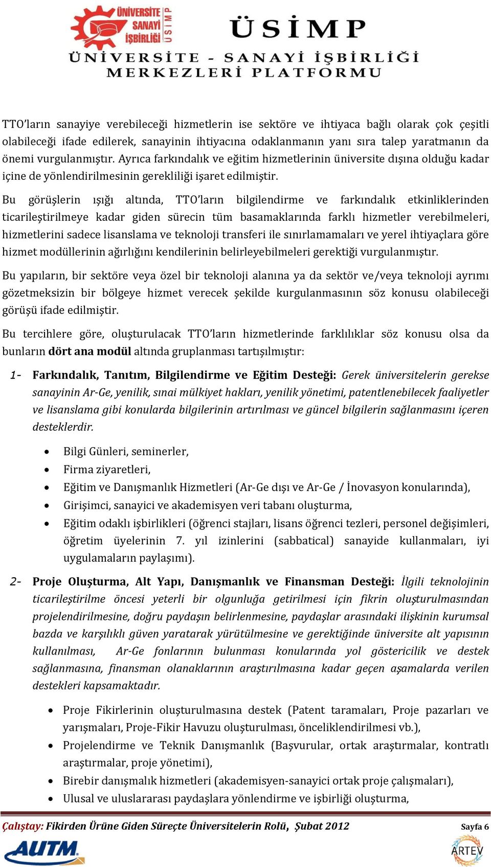 Bu görüşlerin ışığı altında, TTO ların bilgilendirme ve farkındalık etkinliklerinden ticarileştirilmeye kadar giden sürecin tüm basamaklarında farklı hizmetler verebilmeleri, hizmetlerini sadece