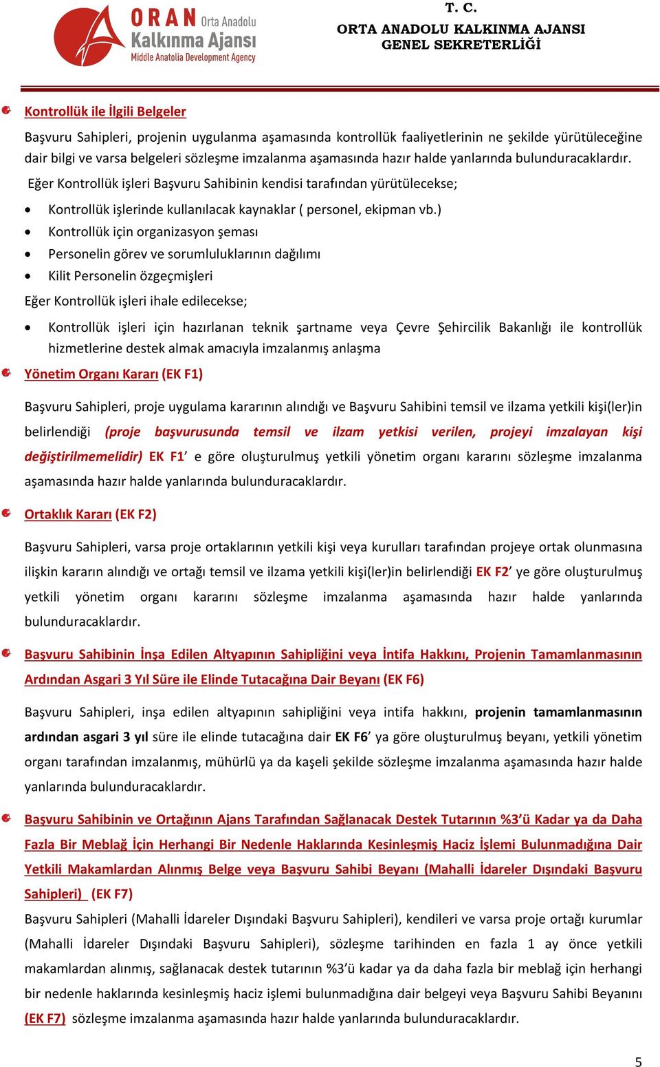 ) Kontrollük için organizasyon şeması Personelin görev ve sorumluluklarının dağılımı Kilit Personelin özgeçmişleri Eğer Kontrollük işleri ihale edilecekse; Kontrollük işleri için hazırlanan teknik