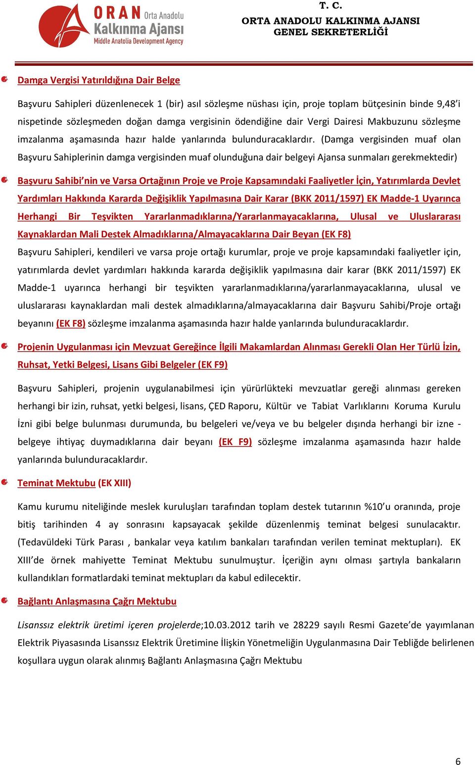 (Damga vergisinden muaf olan Başvuru Sahiplerinin damga vergisinden muaf olunduğuna dair belgeyi Ajansa sunmaları gerekmektedir) Başvuru Sahibi nin ve Varsa Ortağının Proje ve Proje Kapsamındaki