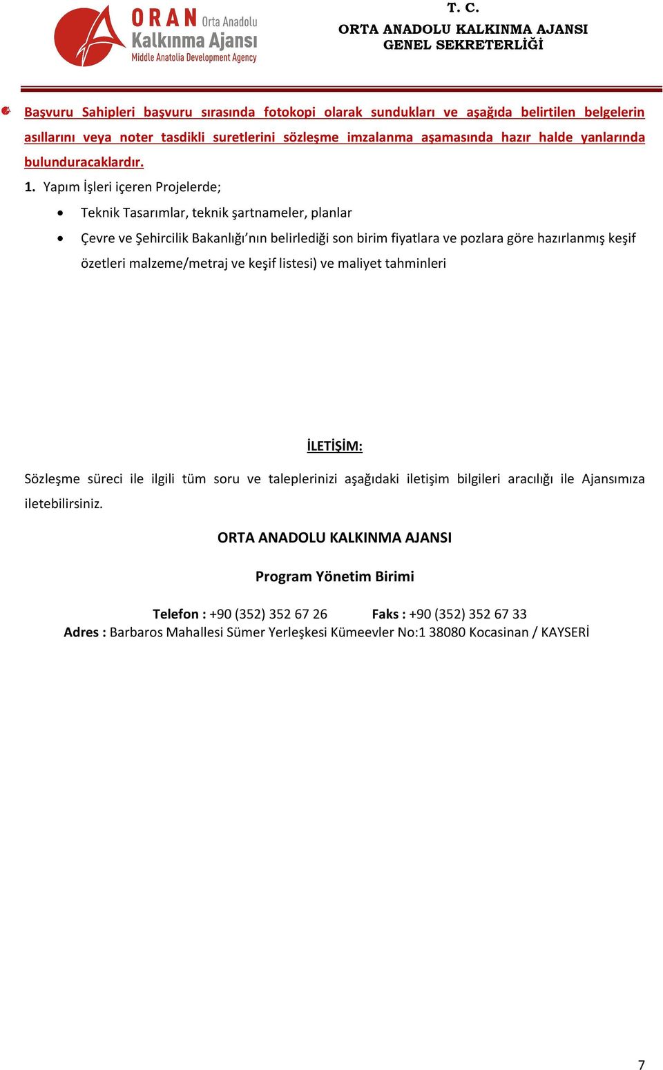 Yapım İşleri içeren Projelerde; Teknik Tasarımlar, teknik şartnameler, planlar Çevre ve Şehircilik Bakanlığı nın belirlediği son birim fiyatlara ve pozlara göre hazırlanmış keşif özetleri