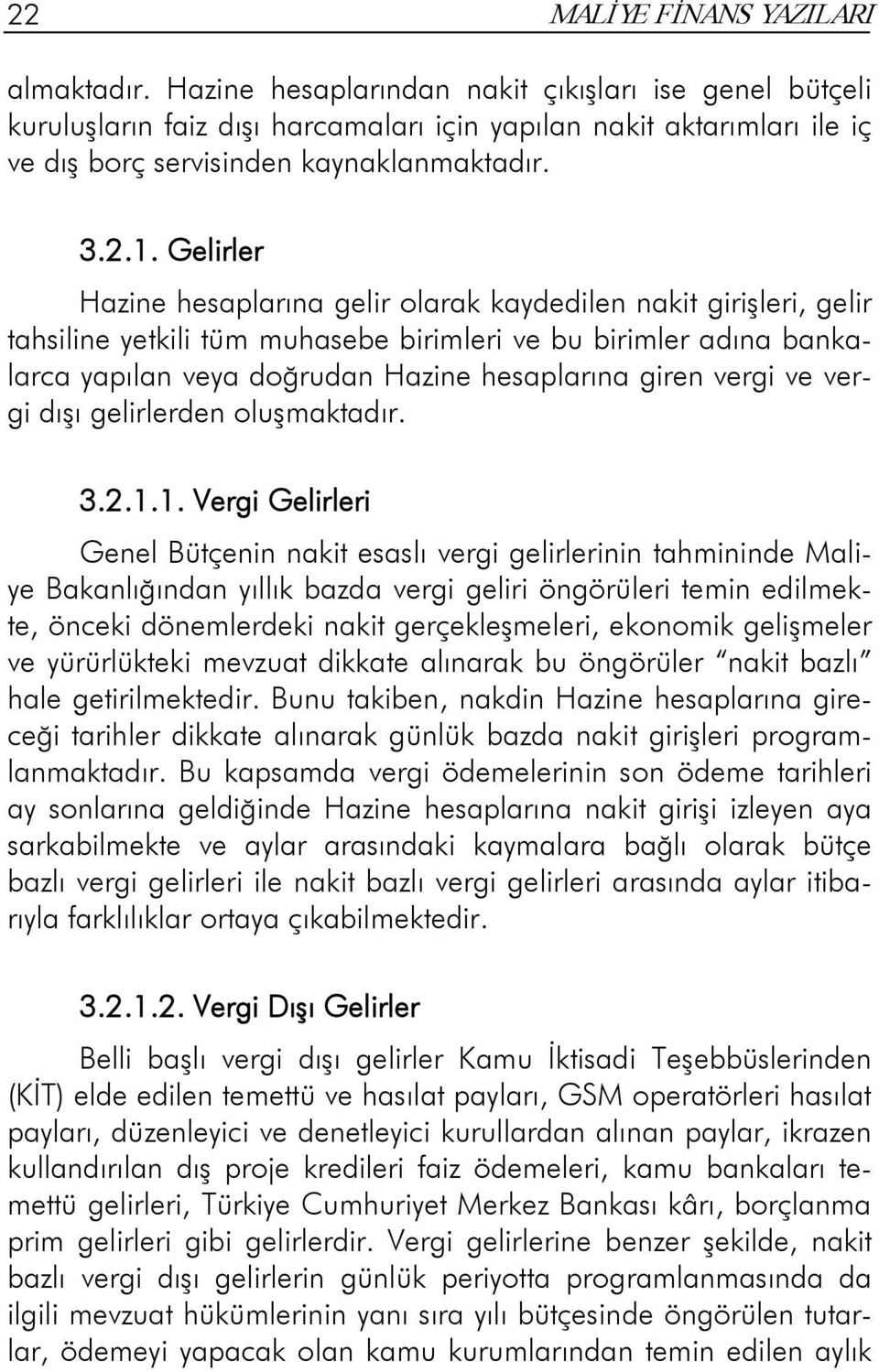 Gelirler Hazine hesaplarına gelir olarak kaydedilen nakit girişleri, gelir tahsiline yetkili tüm muhasebe birimleri ve bu birimler adına bankalarca yapılan veya doğrudan Hazine hesaplarına giren