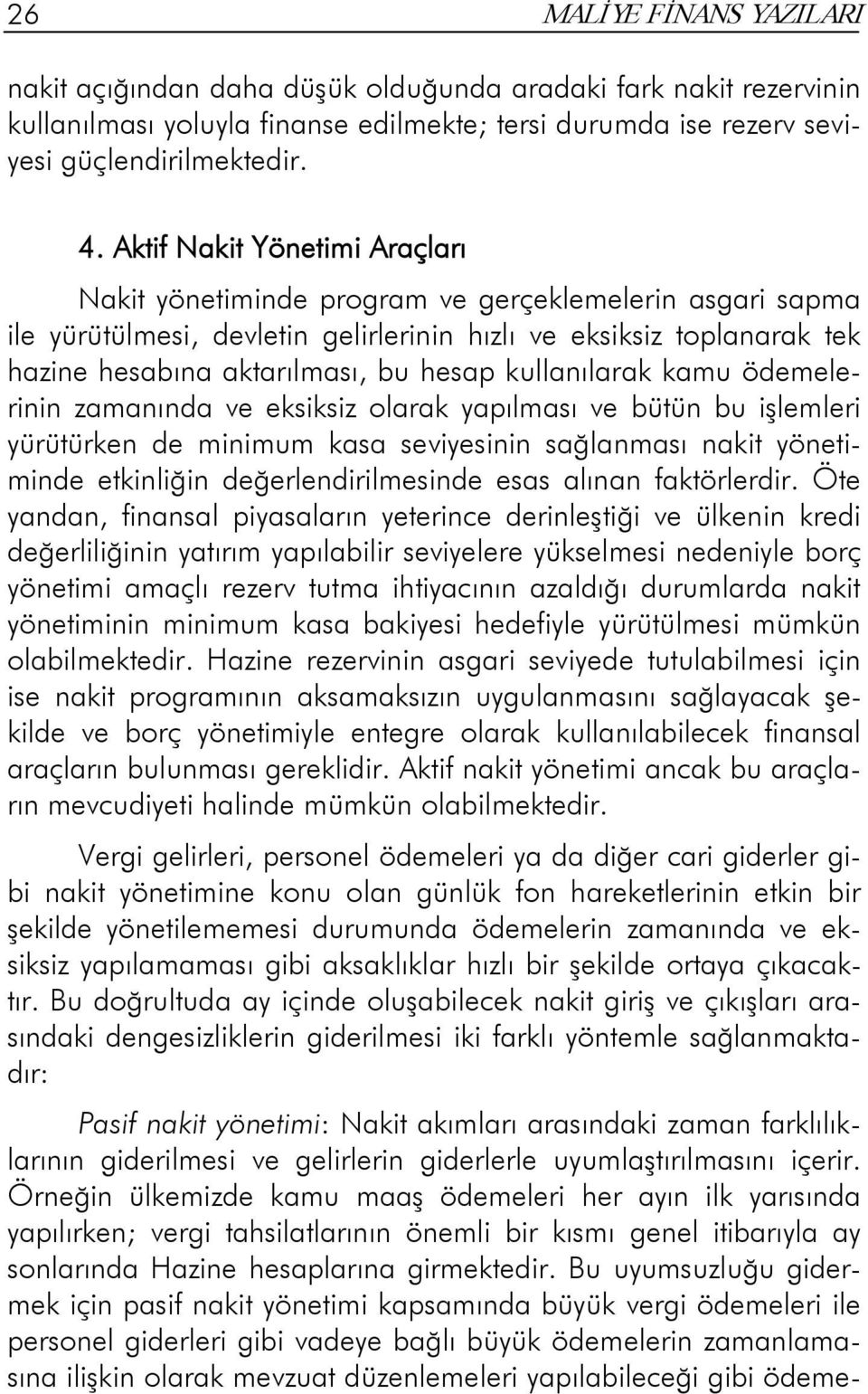 kullanılarak kamu ödemelerinin zamanında ve eksiksiz olarak yapılması ve bütün bu işlemleri yürütürken de minimum kasa seviyesinin sağlanması nakit yönetiminde etkinliğin değerlendirilmesinde esas