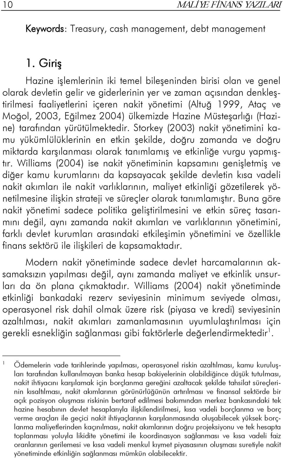 Ataç ve Moğol, 2003, Eğilmez 2004) ülkemizde Hazine Müsteşarlığı (Hazine) tarafından yürütülmektedir.