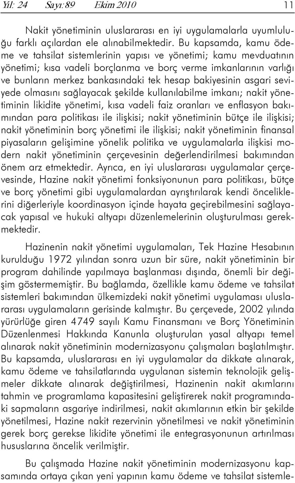 bakiyesinin asgari seviyede olmasını sağlayacak şekilde kullanılabilme imkanı; nakit yönetiminin likidite yönetimi, kısa vadeli faiz oranları ve enflasyon bakımından para politikası ile ilişkisi;