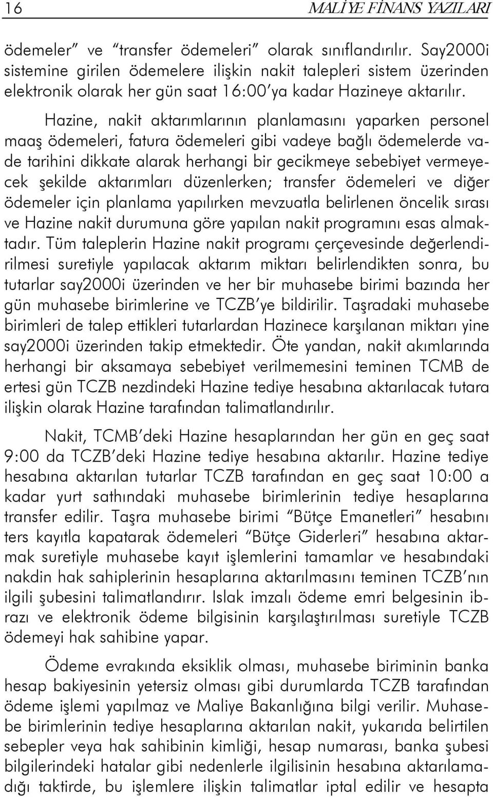 Hazine, nakit aktarımlarının planlamasını yaparken personel maaş ödemeleri, fatura ödemeleri gibi vadeye bağlı ödemelerde vade tarihini dikkate alarak herhangi bir gecikmeye sebebiyet vermeyecek