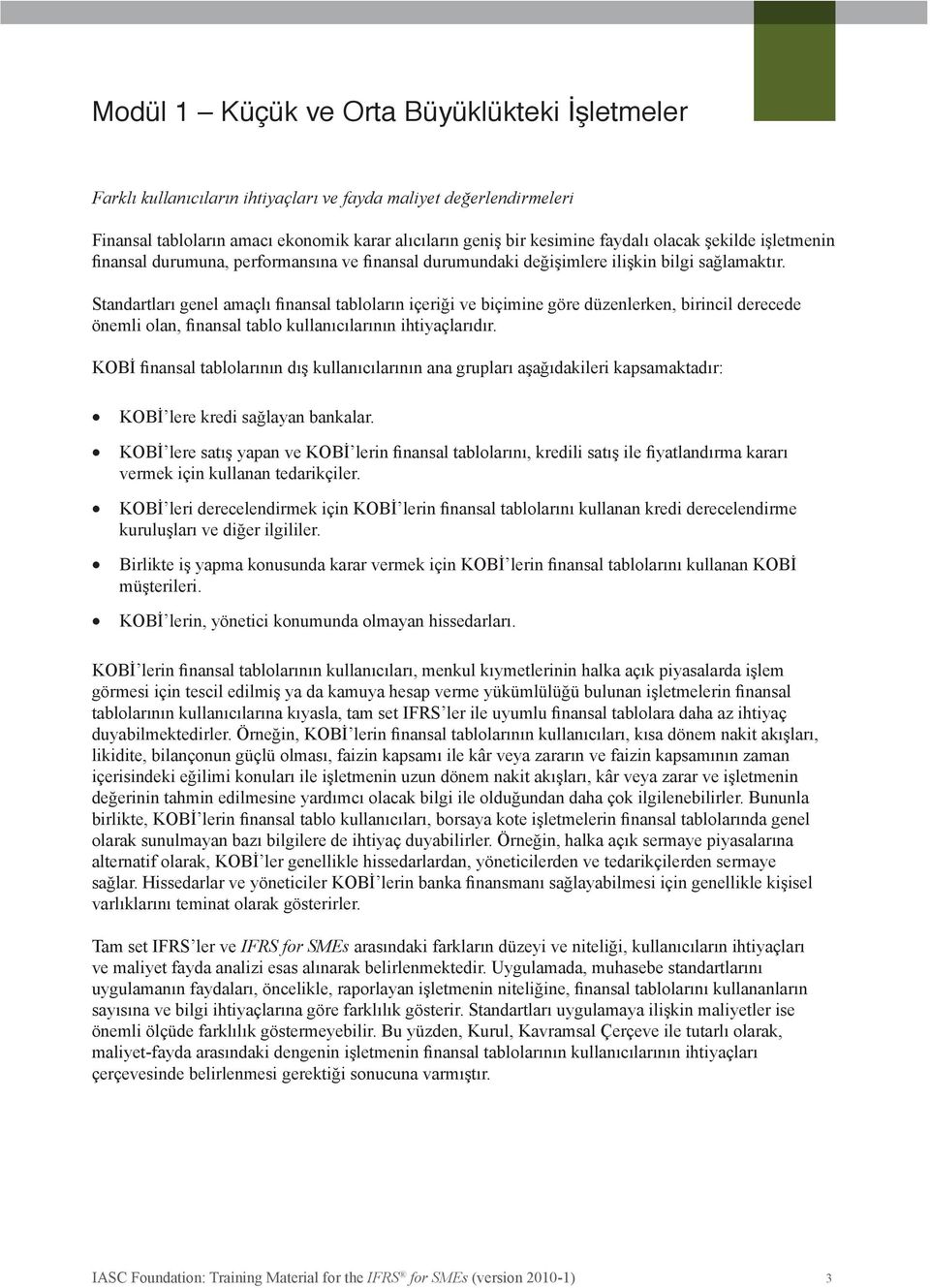 Standartları genel amaçlı finansal tabloların içeriği ve biçimine göre düzenlerken, birincil derecede önemli olan, finansal tablo kullanıcılarının ihtiyaçlarıdır.