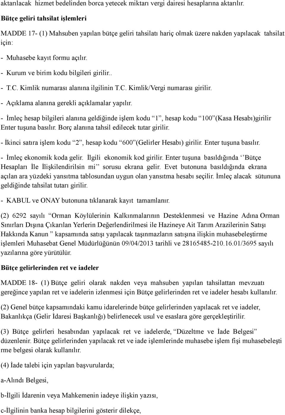 - Kurum ve birim kodu bilgileri girilir.. - T.C. Kimlik numarası alanına ilgilinin T.C. Kimlik/Vergi numarası girilir. - Açıklama alanına gerekli açıklamalar yapılır.