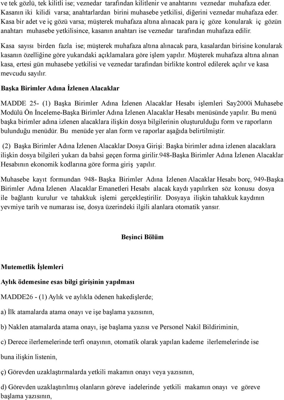 Kasa sayısı birden fazla ise; müşterek muhafaza altına alınacak para, kasalardan birisine konularak kasanın özelliğine göre yukarıdaki açıklamalara göre işlem yapılır.