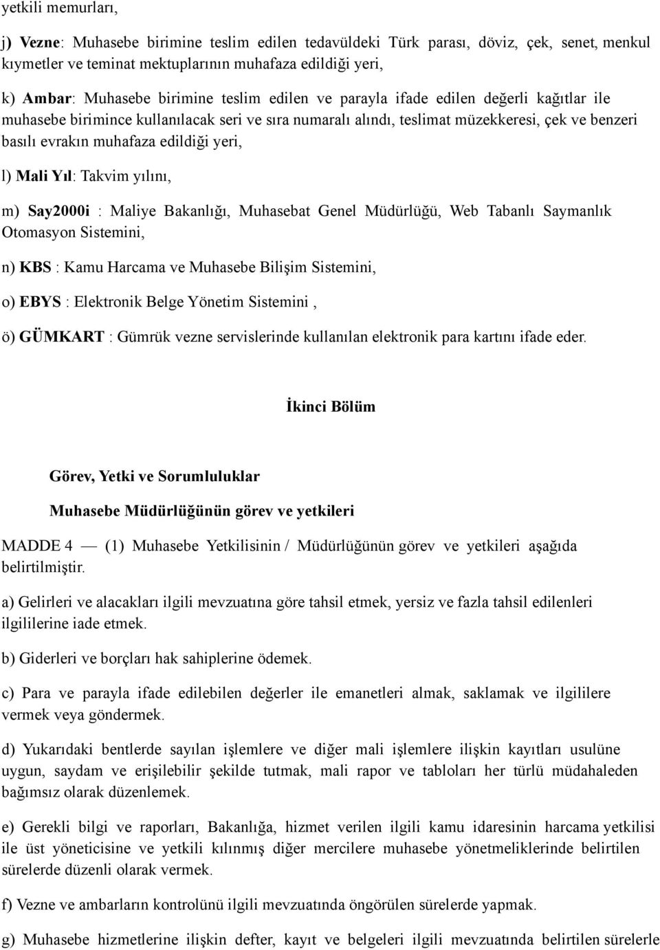 Mali Yıl: Takvim yılını, m) Say2000i : Maliye Bakanlığı, Muhasebat Genel Müdürlüğü, Web Tabanlı Saymanlık Otomasyon Sistemini, n) KBS : Kamu Harcama ve Muhasebe Bilişim Sistemini, o) EBYS :