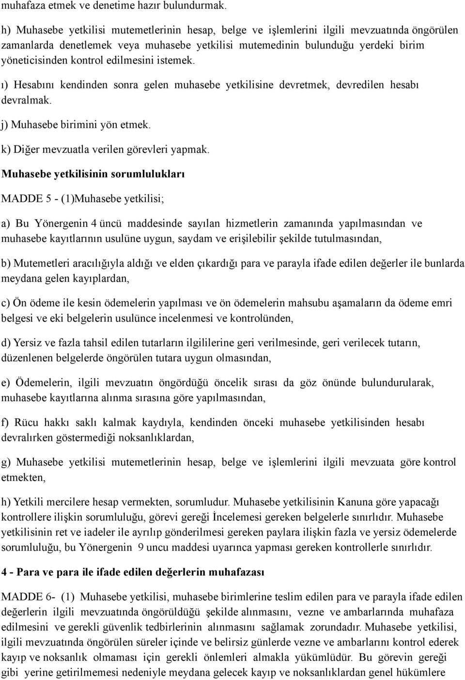 edilmesini istemek. ı) Hesabını kendinden sonra gelen muhasebe yetkilisine devretmek, devredilen hesabı devralmak. j) Muhasebe birimini yön etmek. k) Diğer mevzuatla verilen görevleri yapmak.