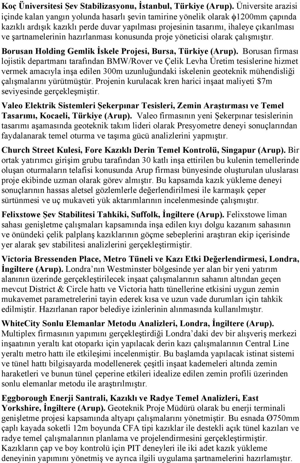 şartnamelerinin hazırlanması konusunda proje yöneticisi olarak çalışmıştır. Borusan Holding Gemlik İskele Projesi, Bursa, Türkiye (Arup).