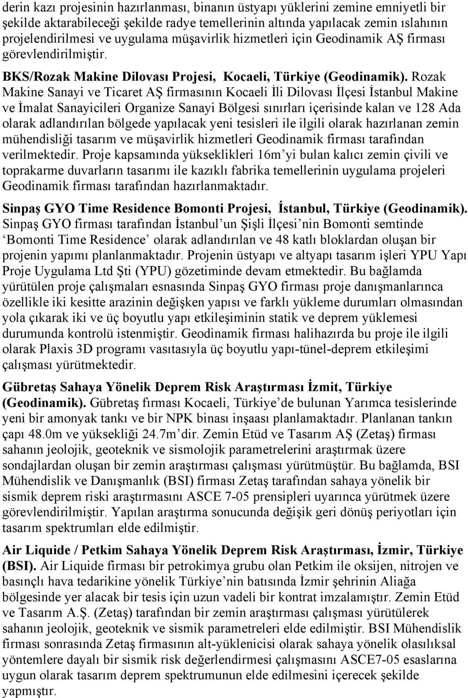 Rozak Makine Sanayi ve Ticaret AŞ firmasının Kocaeli İli Dilovası İlçesi İstanbul Makine ve İmalat Sanayicileri Organize Sanayi Bölgesi sınırları içerisinde kalan ve 128 Ada olarak adlandırılan