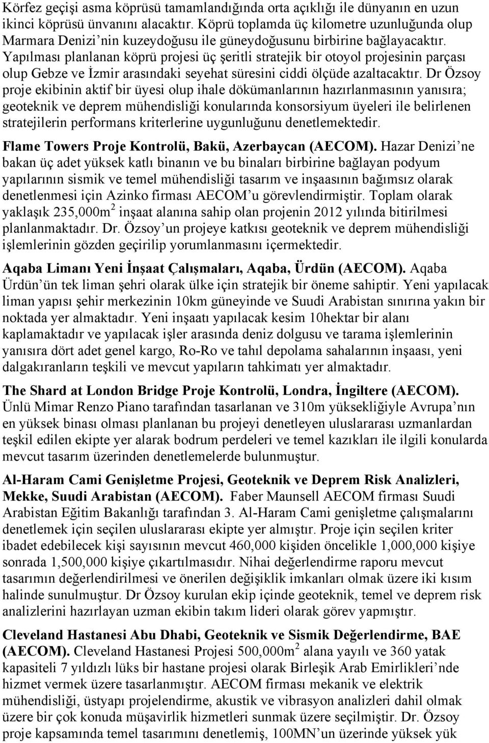 Yapılması planlanan köprü projesi üç şeritli stratejik bir otoyol projesinin parçası olup Gebze ve İzmir arasındaki seyehat süresini ciddi ölçüde azaltacaktır.