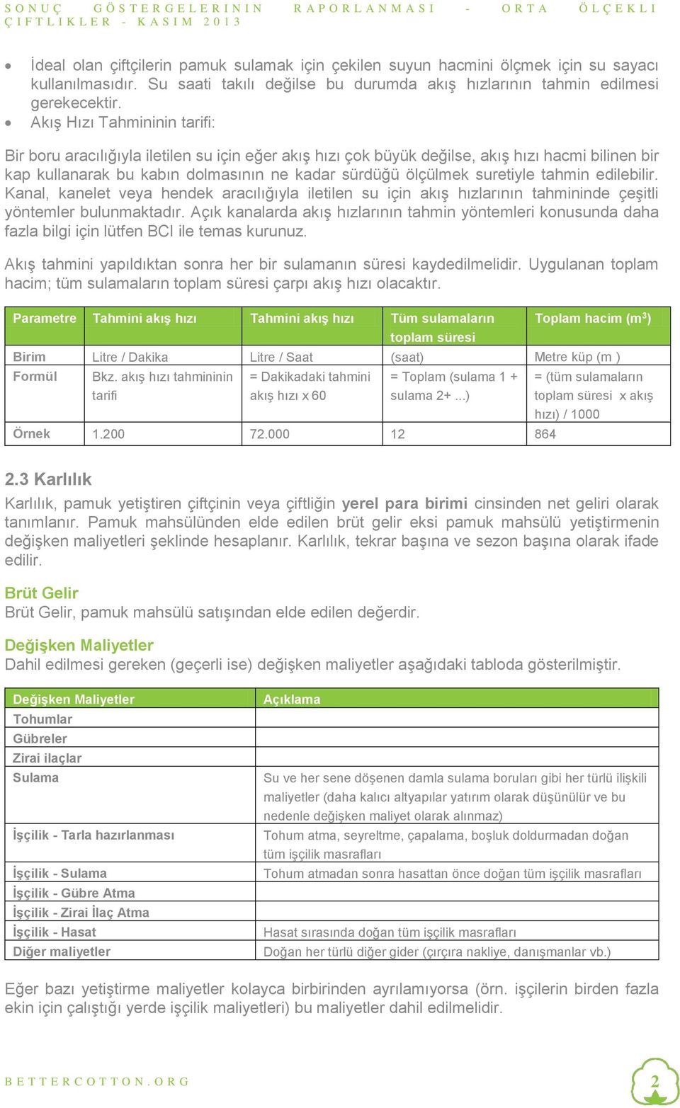 suretiyle tahmin edilebilir. Kanal, kanelet veya hendek aracılığıyla iletilen su için akış hızlarının tahmininde çeşitli yöntemler bulunmaktadır.