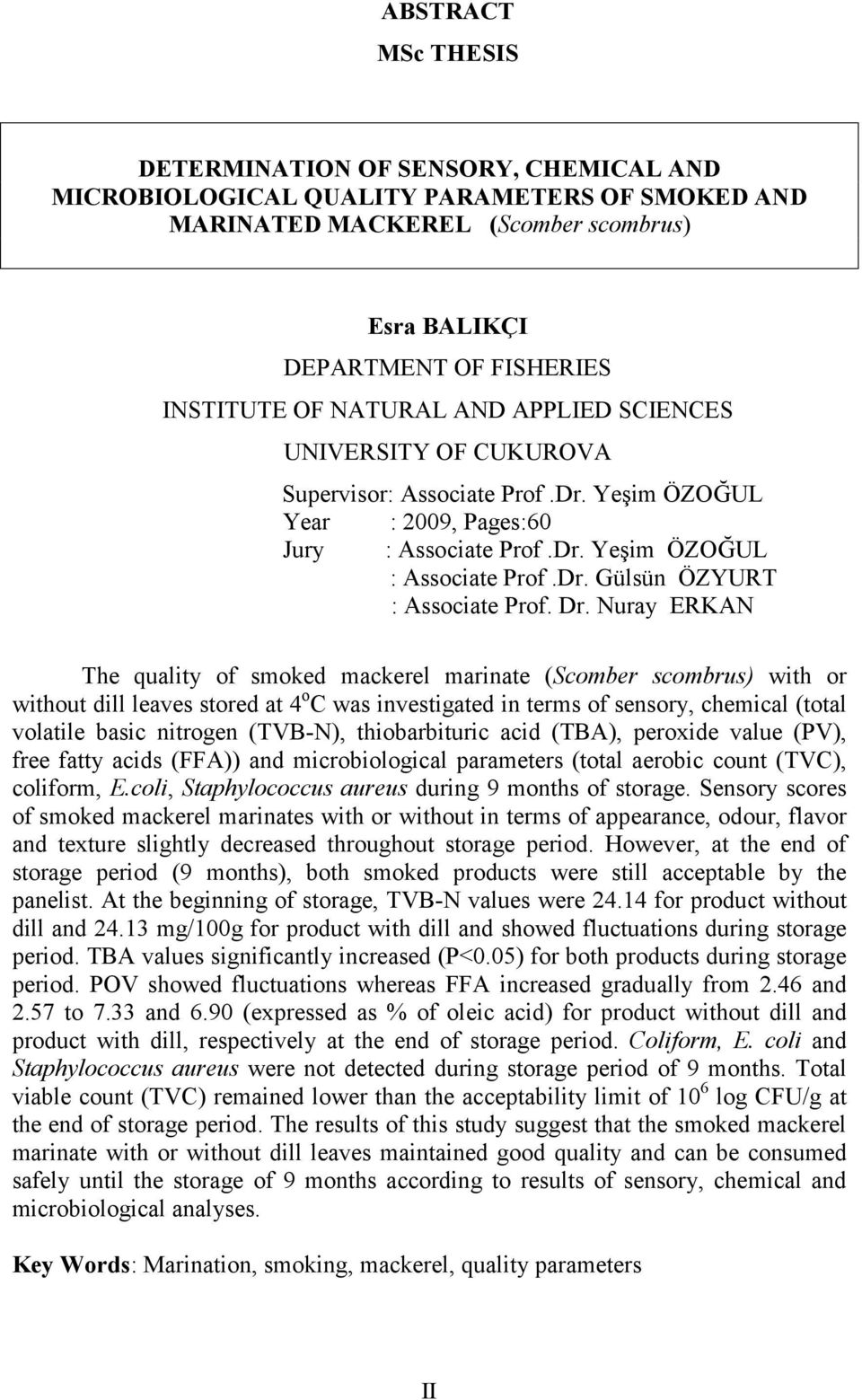 Dr. Nuray ERKAN The quality of smoked mackerel marinate (Scomber scombrus) with or without dill leaves stored at 4 o C was investigated in terms of sensory, chemical (total volatile basic nitrogen