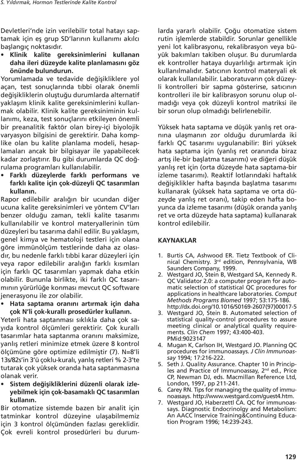 Yorumlamada ve tedavide değişikliklere yol açan, test sonuçlarında tıbbi olarak önemli değişikliklerin oluştuğu durumlarda alternatif yaklaşım klinik kalite gereksinimlerini kullanmak olabilir.