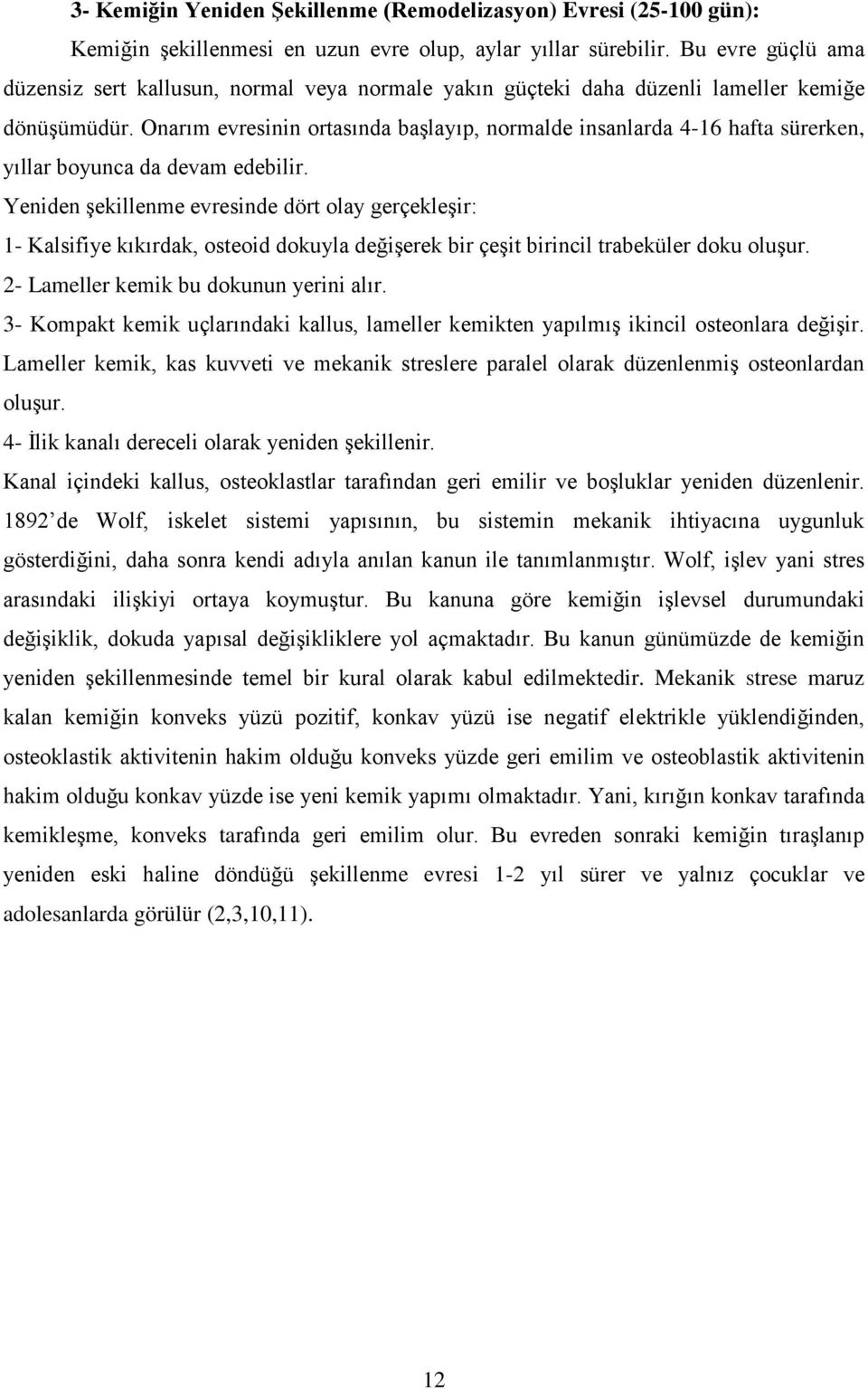 Onarım evresinin ortasında başlayıp, normalde insanlarda 4-16 hafta sürerken, yıllar boyunca da devam edebilir.