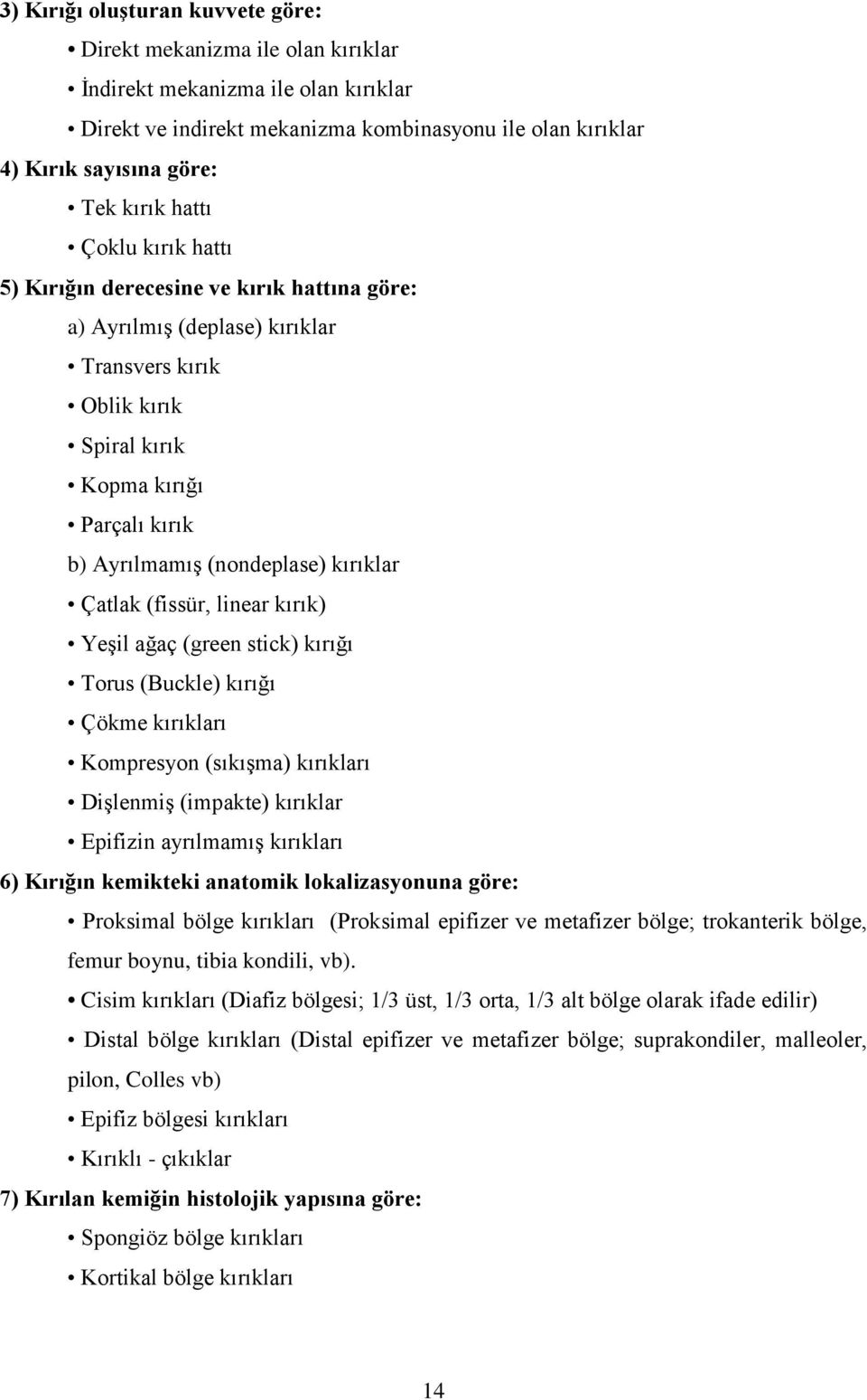 kırıklar Çatlak (fissür, linear kırık) Yeşil ağaç (green stick) kırığı Torus (Buckle) kırığı Çökme kırıkları Kompresyon (sıkışma) kırıkları Dişlenmiş (impakte) kırıklar Epifizin ayrılmamış kırıkları