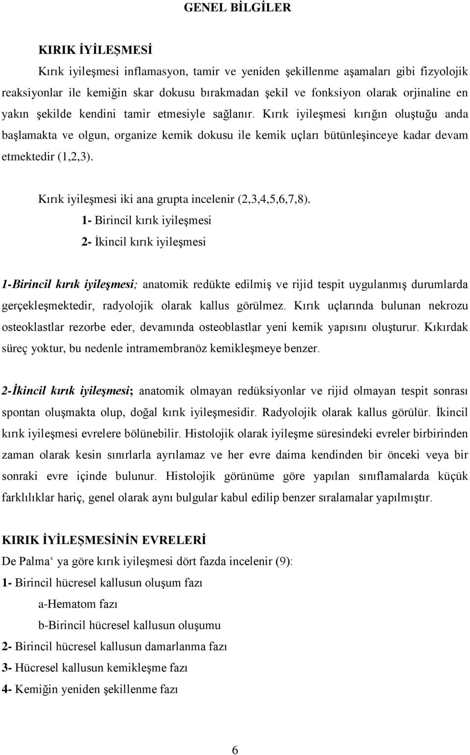 Kırık iyileşmesi kırığın oluştuğu anda başlamakta ve olgun, organize kemik dokusu ile kemik uçları bütünleşinceye kadar devam etmektedir (1,2,3).