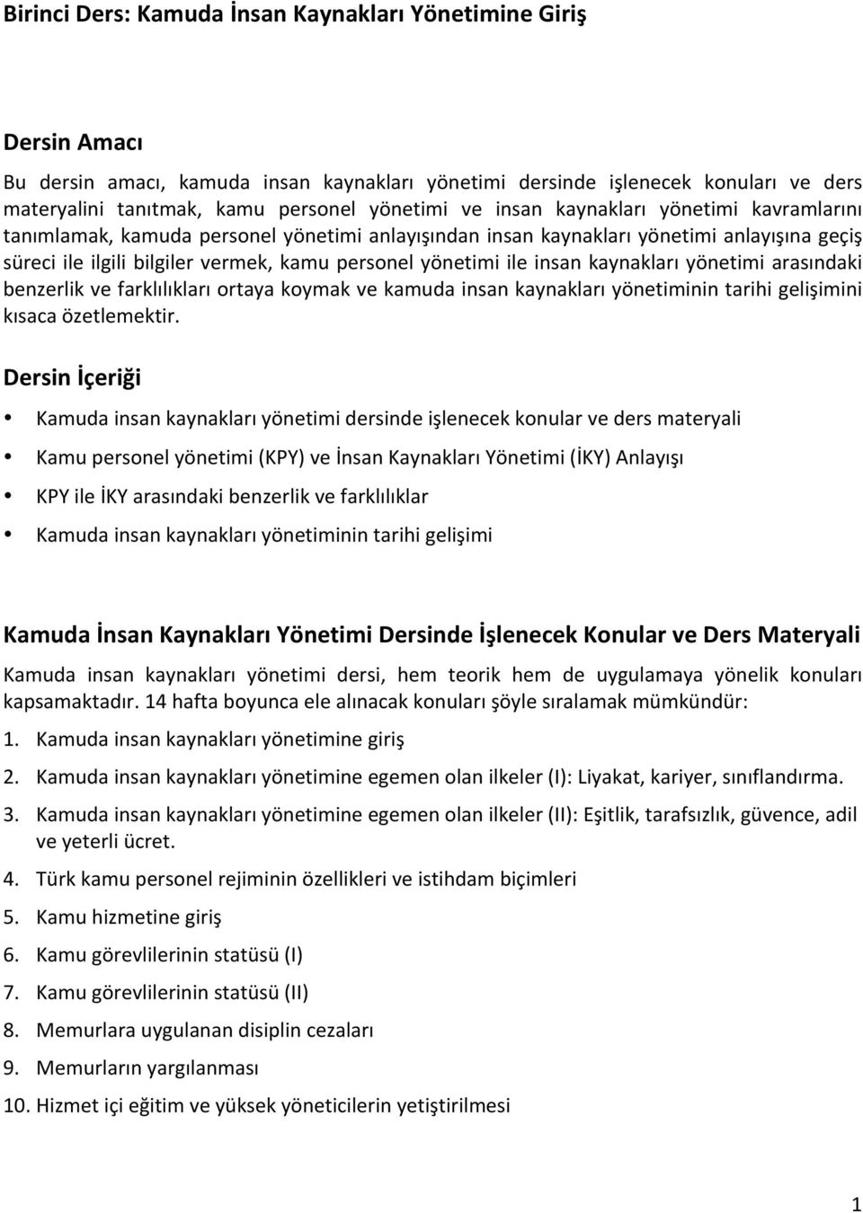 insan kaynakları yönetimi arasındaki benzerlik ve farklılıkları ortaya koymak ve kamuda insan kaynakları yönetiminin tarihi gelişimini kısaca özetlemektir.