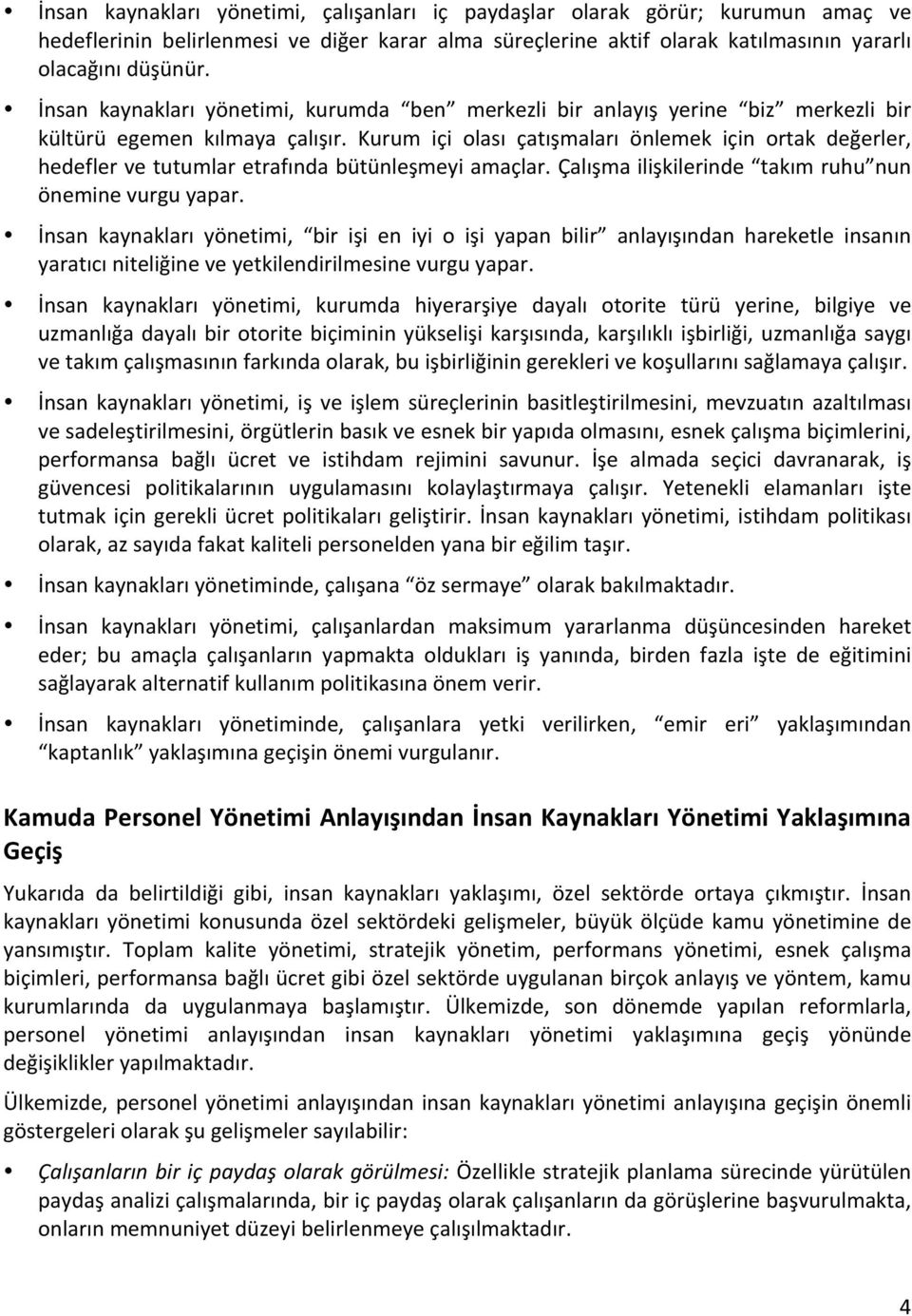 Kurum içi olası çatışmaları önlemek için ortak değerler, hedefler ve tutumlar etrafında bütünleşmeyi amaçlar. Çalışma ilişkilerinde takım ruhu nun önemine vurgu yapar.