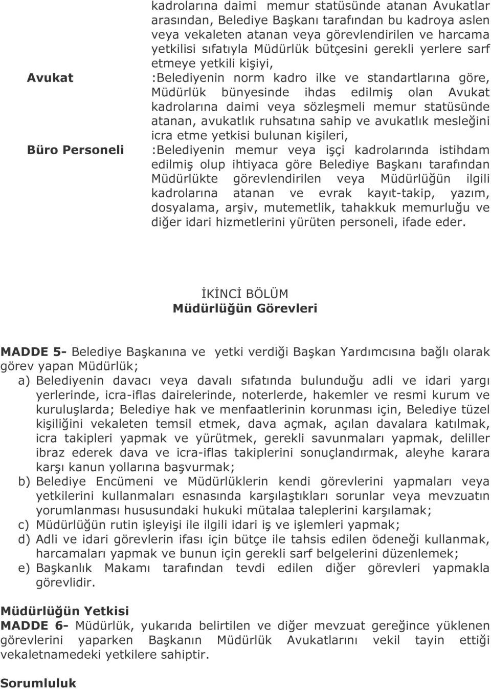 sözleşmeli memur statüsünde atanan, avukatlık ruhsatına sahip ve avukatlık mesleğini icra etme yetkisi bulunan kişileri, :Belediyenin memur veya işçi kadrolarında istihdam edilmiş olup ihtiyaca göre