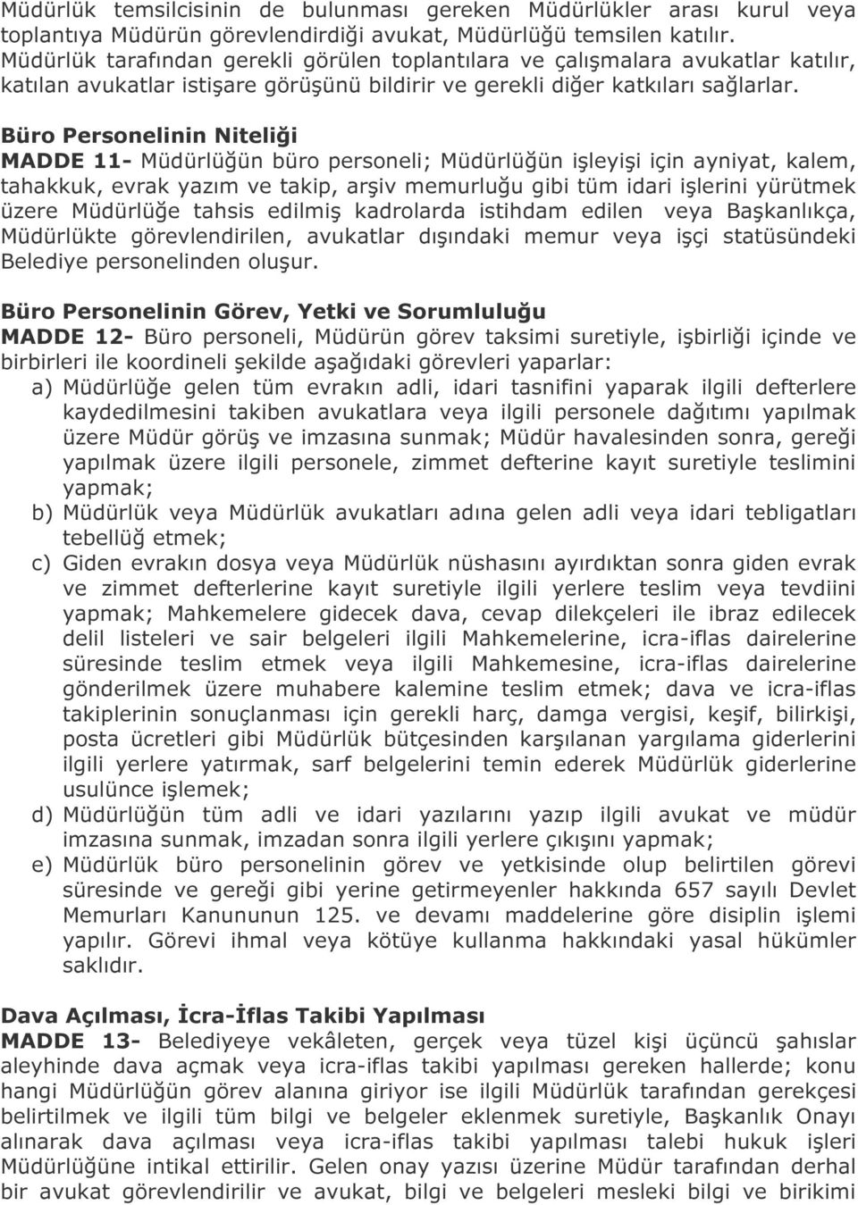 Büro Personelinin Niteliği MADDE 11- Müdürlüğün büro personeli; Müdürlüğün işleyişi için ayniyat, kalem, tahakkuk, evrak yazım ve takip, arşiv memurluğu gibi tüm idari işlerini yürütmek üzere