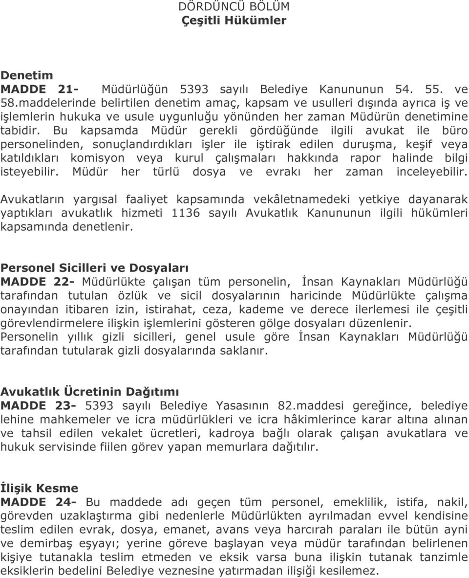 Bu kapsamda Müdür gerekli gördüğünde ilgili avukat ile büro personelinden, sonuçlandırdıkları işler ile iştirak edilen duruşma, keşif veya katıldıkları komisyon veya kurul çalışmaları hakkında rapor