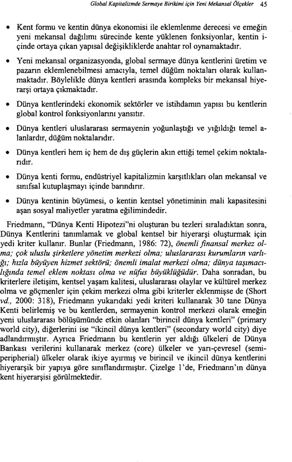 Yeni mekansalorganizasyonda, global sennaye dünya kentlerini üretim ve pazann eklemlenebilmesi amacıyla, temel düğüm noktalan olarak kullanmaktadır.