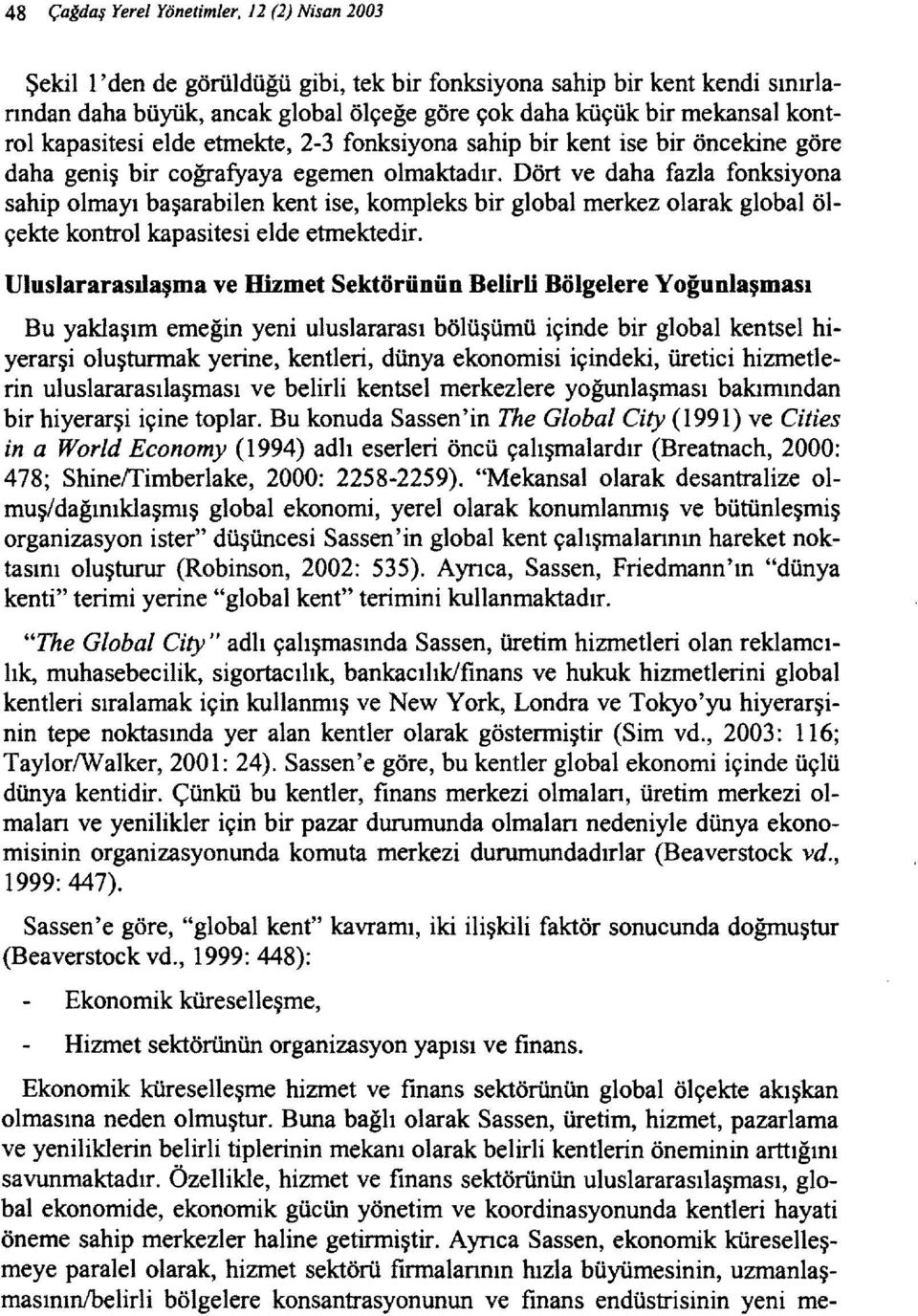 Dört ve daha fazla fonksiyona sahip olmayı başarabilen kent ise, kompleks bir global merkez olarak global ölçekte kontrol kapasitesi elde etmektedir.