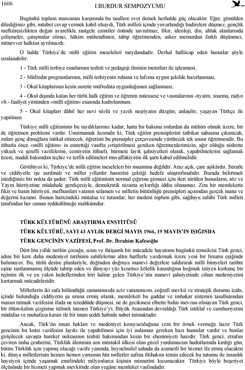 fikir, ideoloji, din, ahlak alanlarında çelişmeler, çatışmalar olmaz, hâkim mühendisten, tabip öğretmenden, asker memurdan farklı düşünmez, münevver halktan ayrılmazdı.