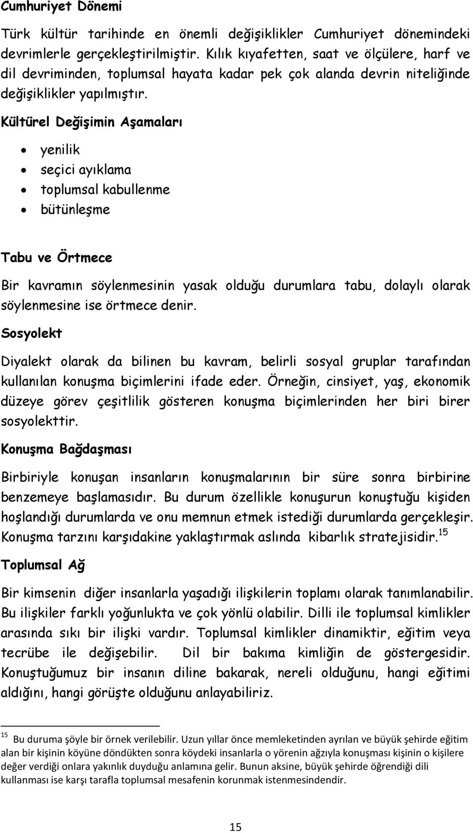 Kültürel Değişimin Aşamaları yenilik seçici ayıklama toplumsal kabullenme bütünleşme Tabu ve Örtmece Bir kavramın söylenmesinin yasak olduğu durumlara tabu, dolaylı olarak söylenmesine ise örtmece