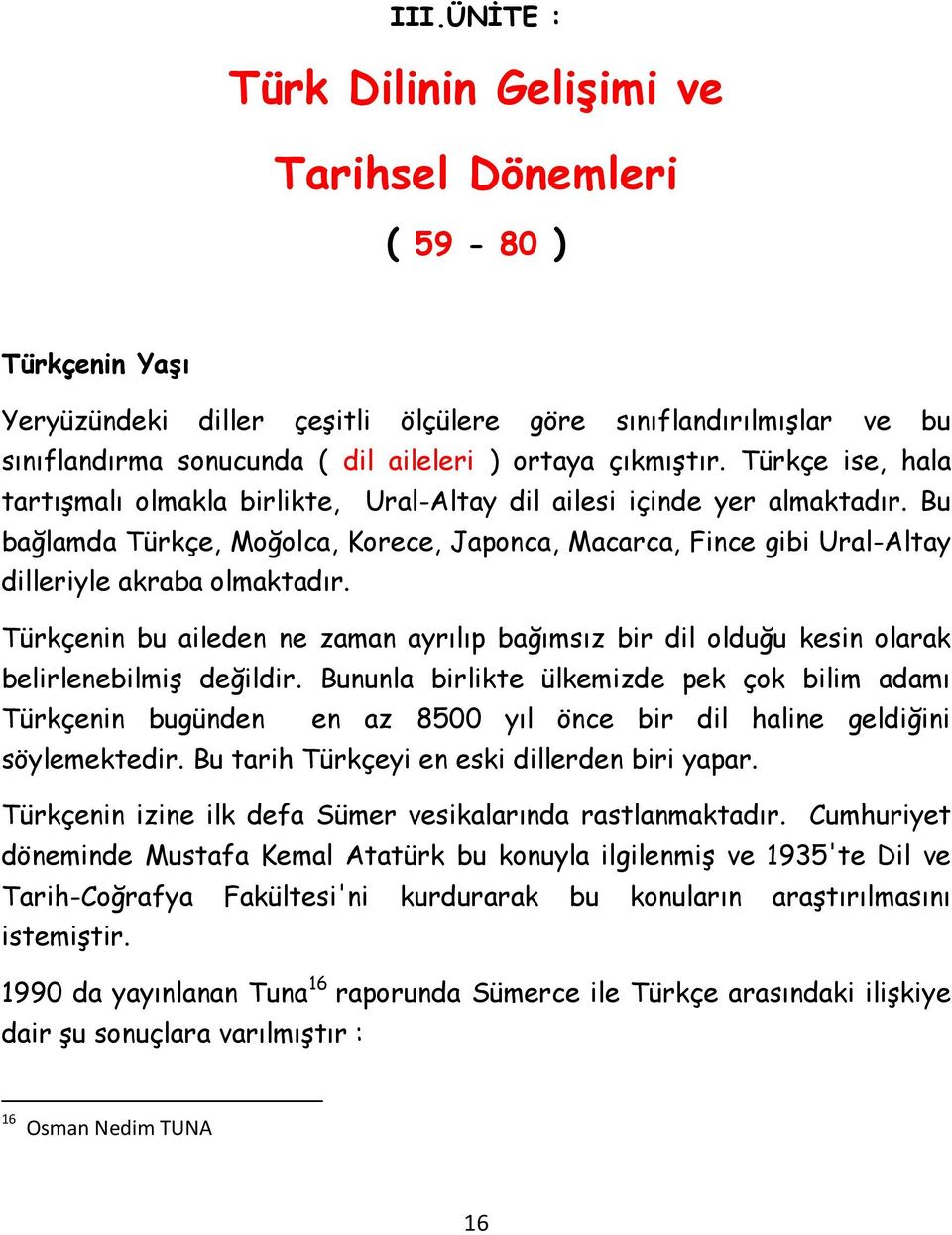 Bu bağlamda Türkçe, Moğolca, Korece, Japonca, Macarca, Fince gibi Ural-Altay dilleriyle akraba olmaktadır.