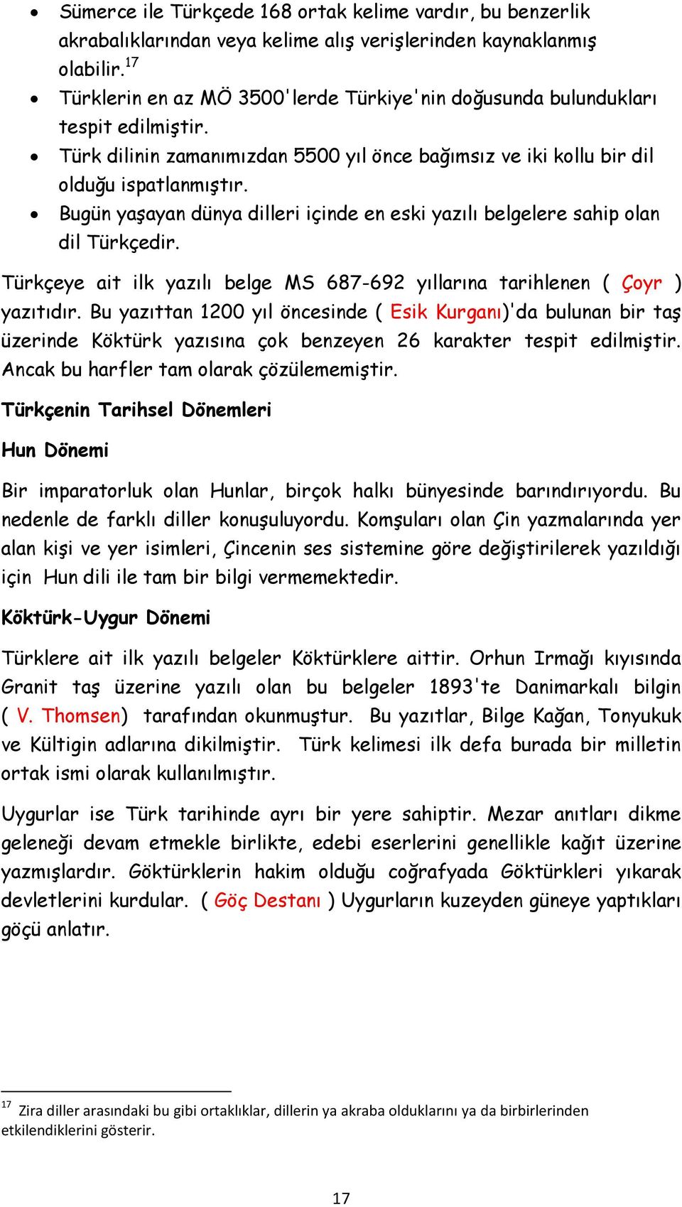 Bugün yaşayan dünya dilleri içinde en eski yazılı belgelere sahip olan dil Türkçedir. Türkçeye ait ilk yazılı belge MS 687-692 yıllarına tarihlenen ( Çoyr ) yazıtıdır.