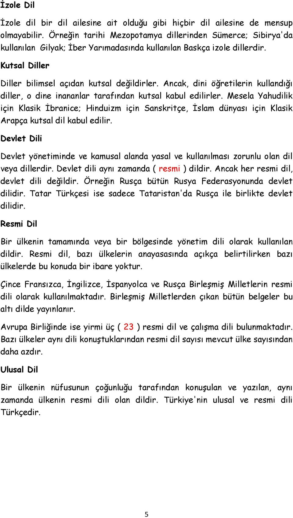 Ancak, dini öğretilerin kullandığı diller, o dine inananlar tarafından kutsal kabul edilirler.