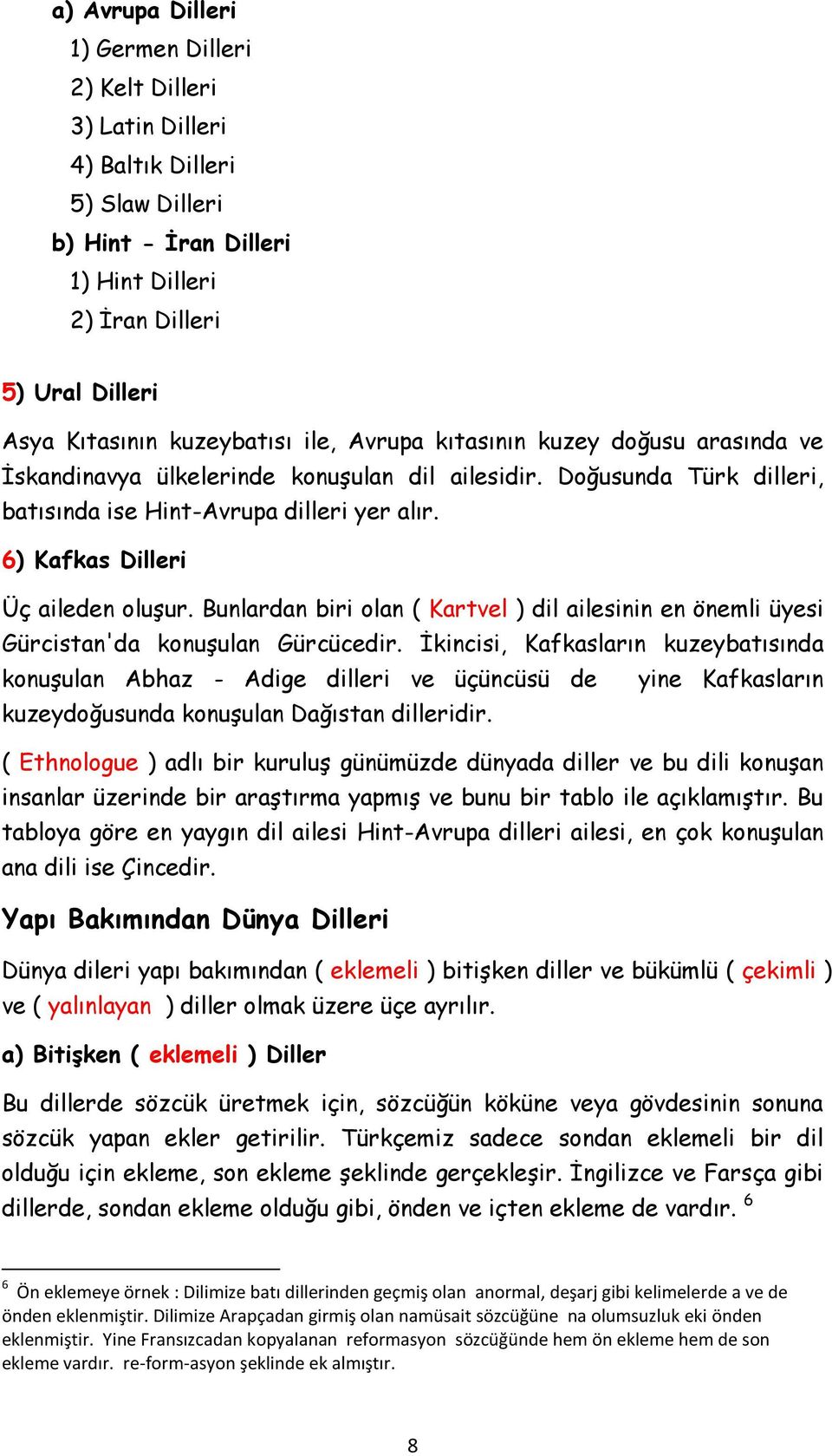 6) Kafkas Dilleri Üç aileden oluşur. Bunlardan biri olan ( Kartvel ) dil ailesinin en önemli üyesi Gürcistan'da konuşulan Gürcücedir.