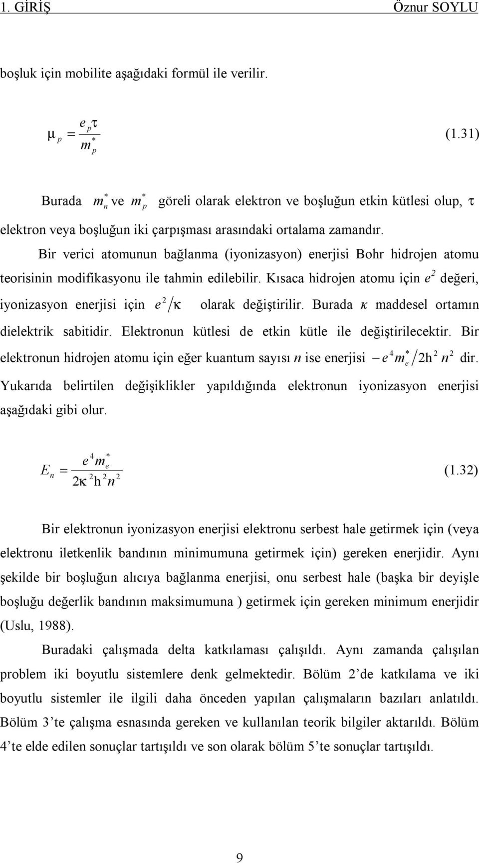 Elktronun kütlsi tkin kütl il ğiştirilcktir. Bir lktronun hirojn tomu için ğr kuntum syısı n is nrjisi 4 m h n ir. Yukrı blirtiln ğişikliklr ypılığın lktronun iyonisyon nrjisi şğıki gibi olur.