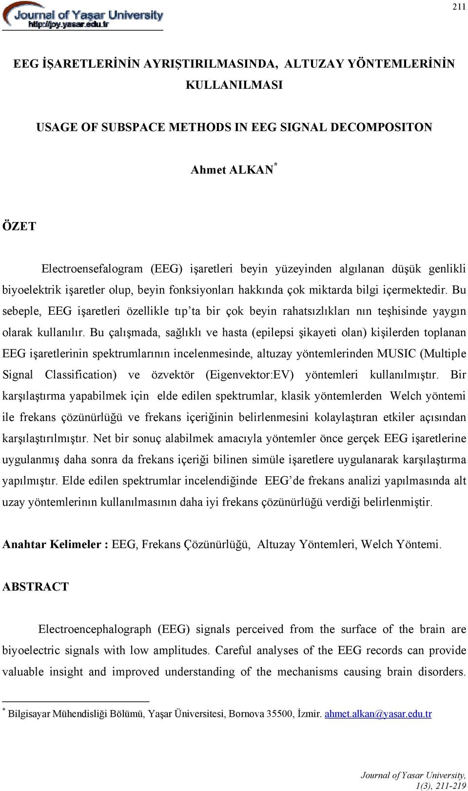 Bu sebeple, EEG işaretleri özellikle tıp ta bir çok beyin rahatsızlıkları nın teşhisinde yaygın olarak kullanılır.