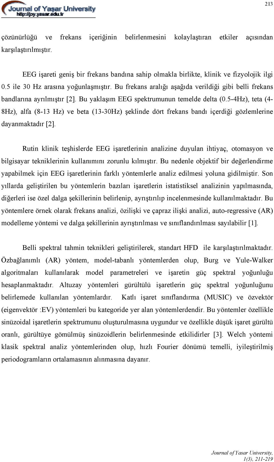 5-4Hz), teta (4-8Hz), alfa (8-13 Hz) ve beta (13-30Hz) şeklinde dört frekans bandı içerdiği gözlemlerine dayanmaktadır [2].