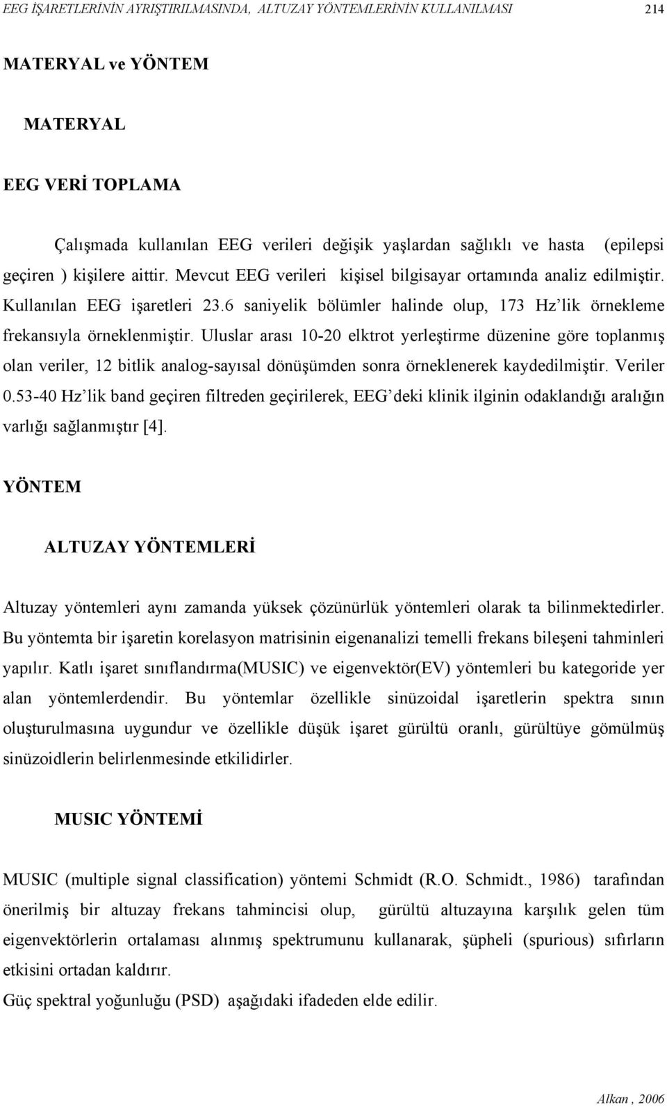 6 saniyelik bölümler halinde olup, 173 Hz lik örnekleme frekansıyla örneklenmiştir.