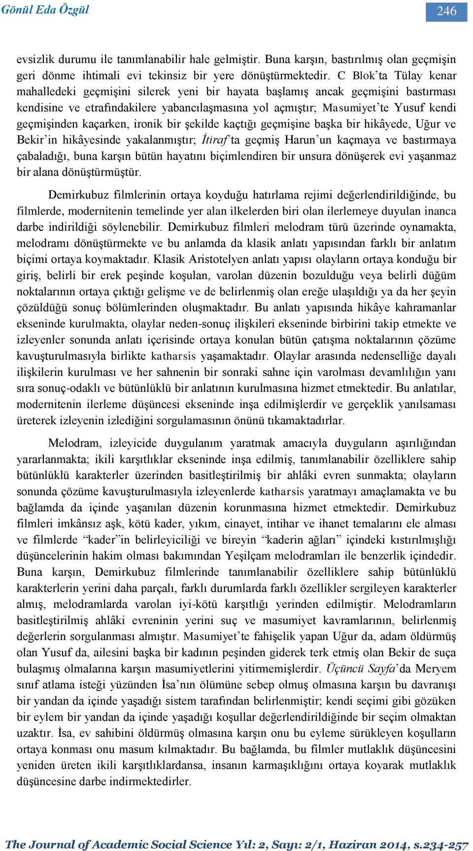 geçmişinden kaçarken, ironik bir şekilde kaçtığı geçmişine başka bir hikâyede, Uğur ve Bekir in hikâyesinde yakalanmıştır; İtiraf ta geçmiş Harun un kaçmaya ve bastırmaya çabaladığı, buna karşın