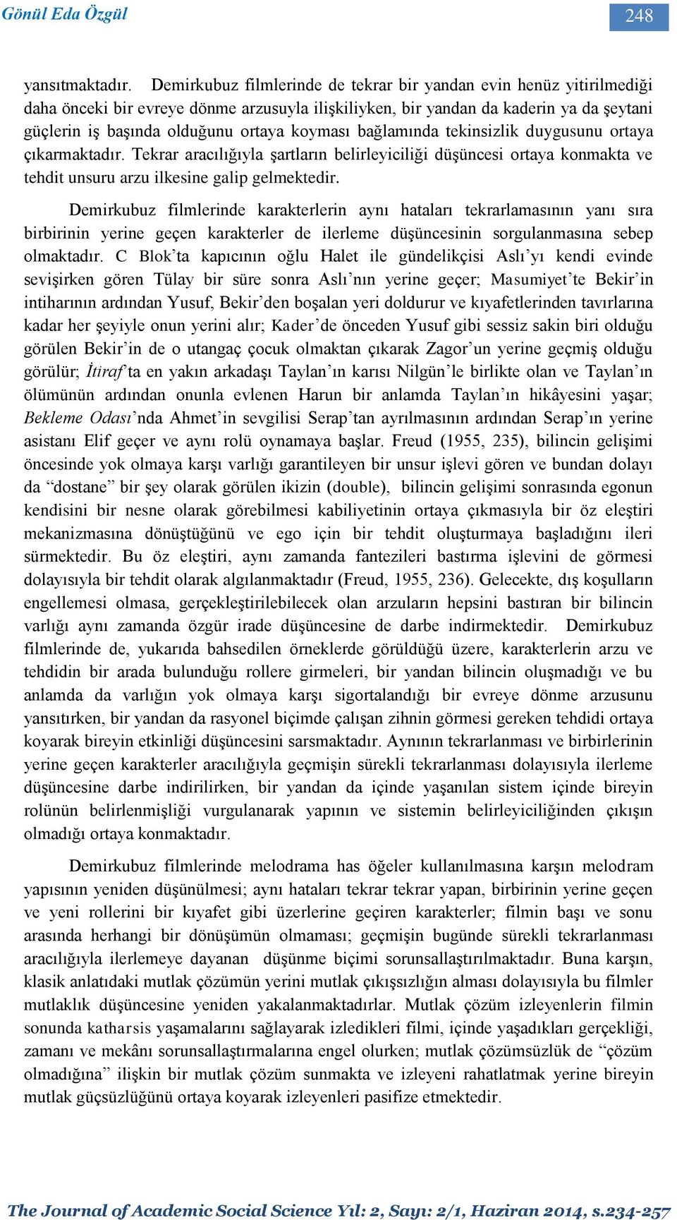 koyması bağlamında tekinsizlik duygusunu ortaya çıkarmaktadır. Tekrar aracılığıyla şartların belirleyiciliği düşüncesi ortaya konmakta ve tehdit unsuru arzu ilkesine galip gelmektedir.