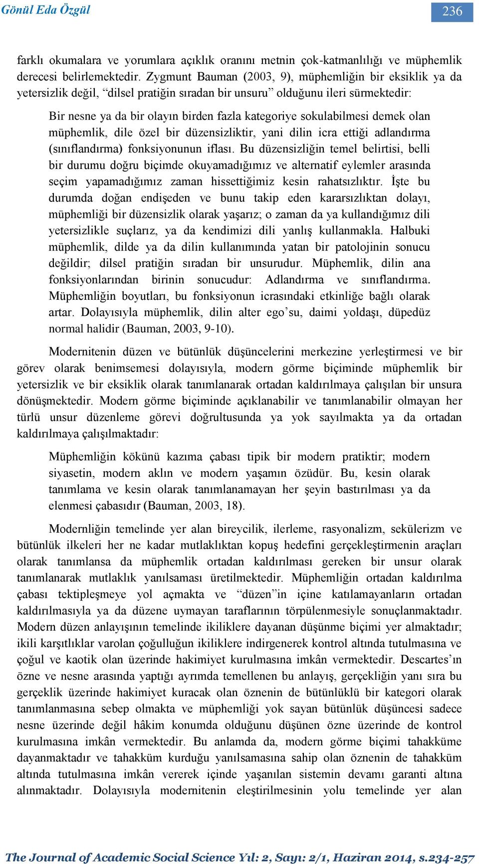 sokulabilmesi demek olan müphemlik, dile özel bir düzensizliktir, yani dilin icra ettiği adlandırma (sınıflandırma) fonksiyonunun iflası.