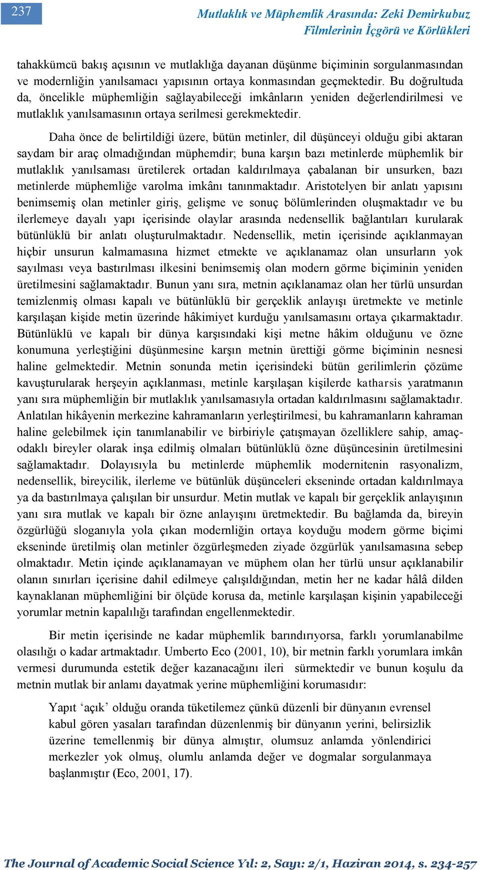 Daha önce de belirtildiği üzere, bütün metinler, dil düşünceyi olduğu gibi aktaran saydam bir araç olmadığından müphemdir; buna karşın bazı metinlerde müphemlik bir mutlaklık yanılsaması üretilerek