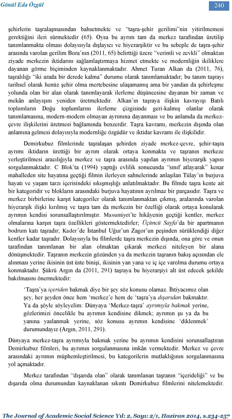 verimli ve zevkli olmaktan ziyade merkezin iktidarını sağlamlaştırmaya hizmet etmekte ve modernliğin ikiliklere dayanan görme biçiminden kaynaklanmaktadır.