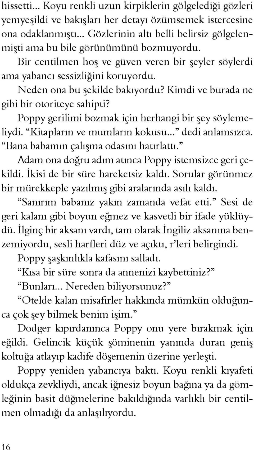 Neden ona bu şekilde bakıyordu? Kimdi ve burada ne gibi bir otoriteye sahipti? Poppy gerilimi bozmak için herhangi bir şey söylemeliydi. Kitapların ve mumların kokusu... dedi anlamsızca.