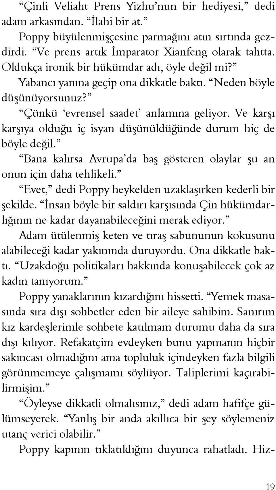 Ve karşı karşıya olduğu iç isyan düşünüldüğünde durum hiç de böyle değil. Bana kalırsa Avrupa da baş gösteren olaylar şu an onun için daha tehlikeli.