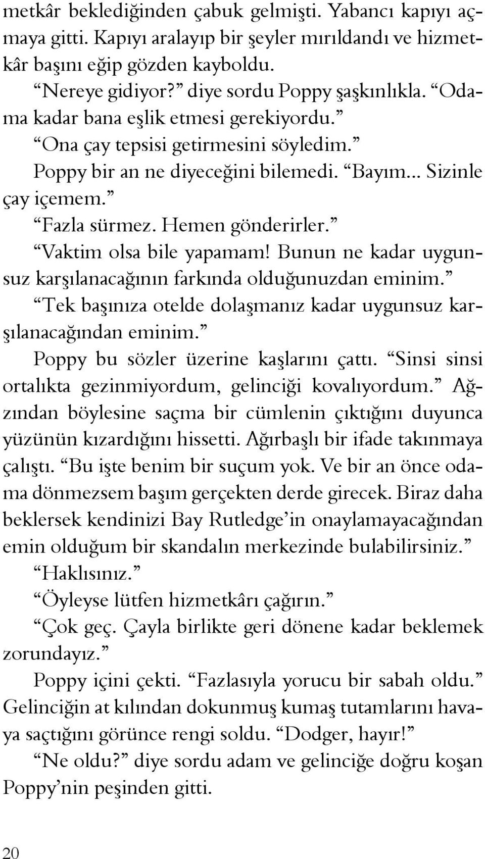 Vaktim olsa bile yapamam! Bunun ne kadar uygunsuz karşılanacağının farkında olduğunuzdan eminim. Tek başınıza otelde dolaşmanız kadar uygunsuz karşılanacağından eminim.