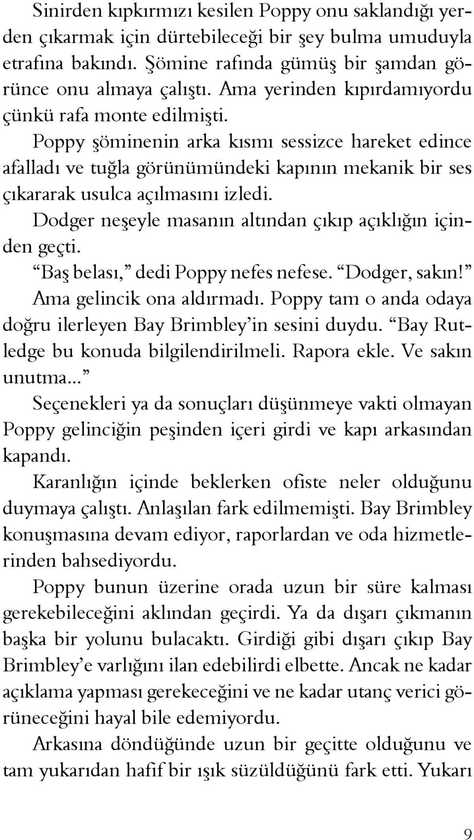 Dodger neşeyle masanın altından çıkıp açıklığın içinden geçti. Baş belası, dedi Poppy nefes nefese. Dodger, sakın! Ama gelincik ona aldırmadı.