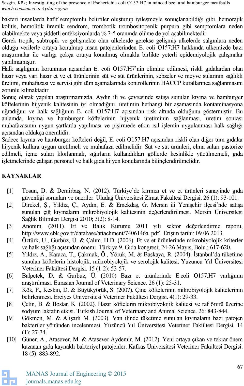 Gerek tropik, subtropik ve gelişmekte olan ülkelerde gerekse gelişmiş ülkelerde salgınlara neden olduğu verilerle ortaya konulmuş insan patojenlerinden E.